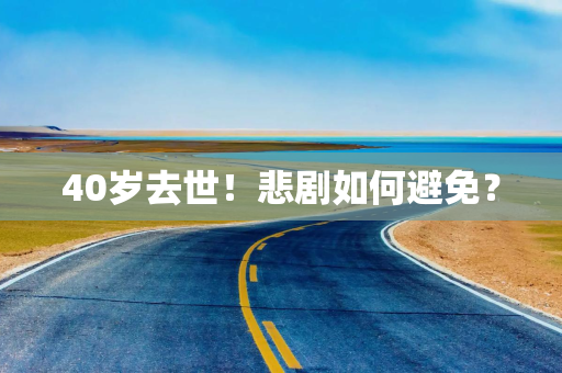 40岁去世！悲剧如何避免？