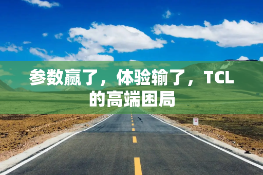 参数赢了，体验输了，TCL的高端困局