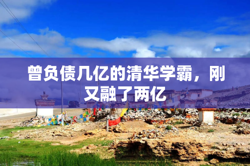 曾负债几亿的清华学霸，刚又融了两亿