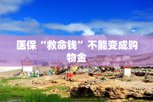 医保“救命钱”不能变成购物金