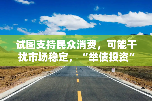 试图支持民众消费，可能干扰市场稳定，“举债投资”给日本刺激计划添变数