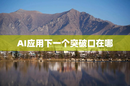 AI应用下一个突破口在哪