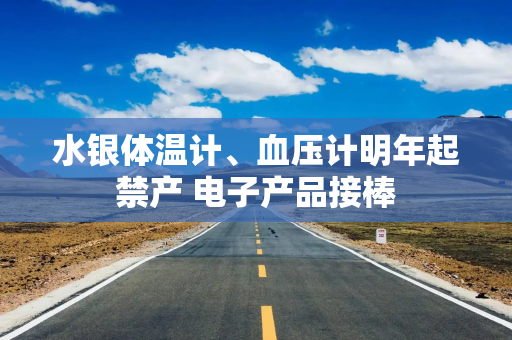 水银体温计、血压计明年起禁产 电子产品接棒