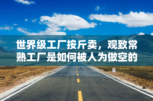 世界级工厂按斤卖，观致常熟工厂是如何被人为做空的