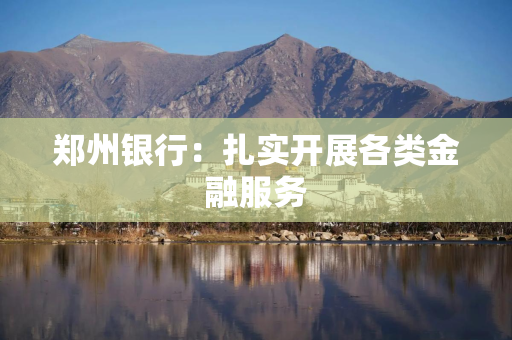 郑州银行：扎实开展各类金融服务