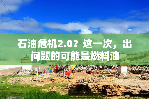 石油危机2.0？这一次，出问题的可能是燃料油