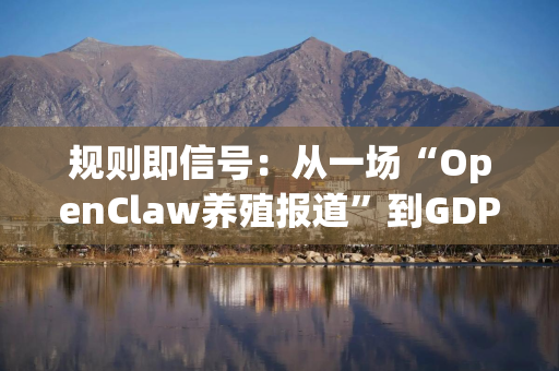 规则即信号：从一场“OpenClaw养殖报道”到GDPS 2026大会解析