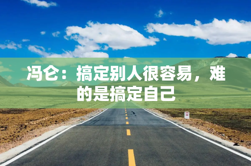 冯仑：搞定别人很容易，难的是搞定自己