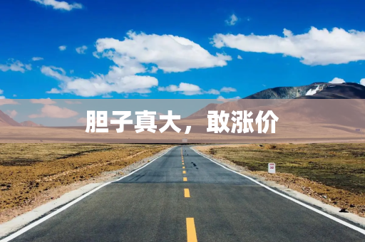 胆子真大，敢涨价