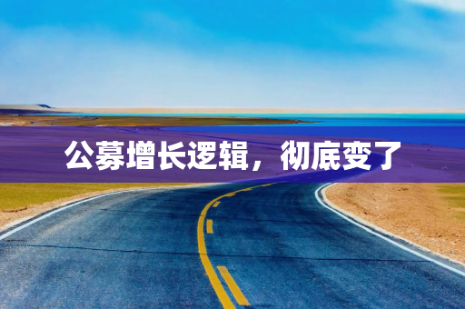 公募增长逻辑，彻底变了