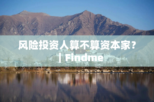 风险投资人算不算资本家？｜Findme