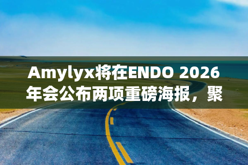 Amylyx将在ENDO 2026年会公布两项重磅海报，聚焦减肥术后低血糖
