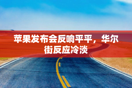 苹果发布会反响平平，华尔街反应冷淡
