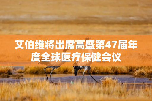 艾伯维将出席高盛第47届年度全球医疗保健会议