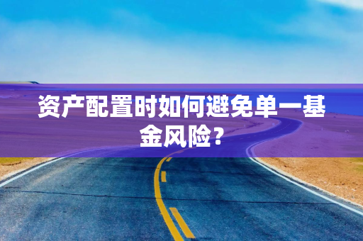 资产配置时如何避免单一基金风险？
