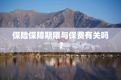 保险保障期限与保费有关吗？
