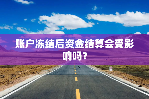 账户冻结后资金结算会受影响吗？