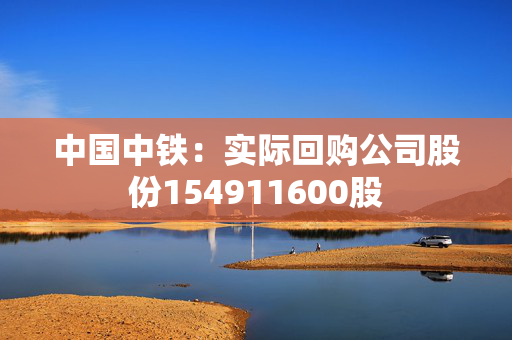 中国中铁：实际回购公司股份154911600股