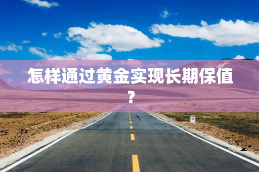 怎样通过黄金实现长期保值？