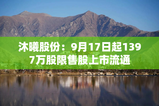 沐曦股份：9月17日起1397万股限售股上市流通