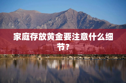 家庭存放黄金要注意什么细节？