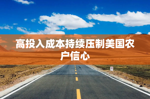 高投入成本持续压制美国农户信心