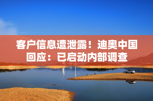 客户信息遭泄露！迪奥中国回应：已启动内部调查