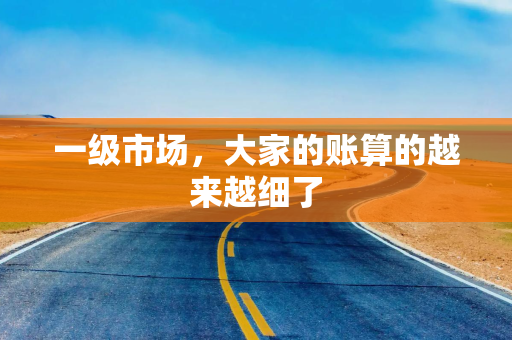 一级市场，大家的账算的越来越细了
