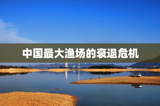 中国最大渔场的衰退危机