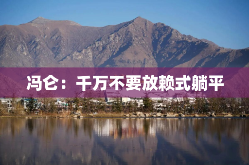 冯仑：千万不要放赖式躺平