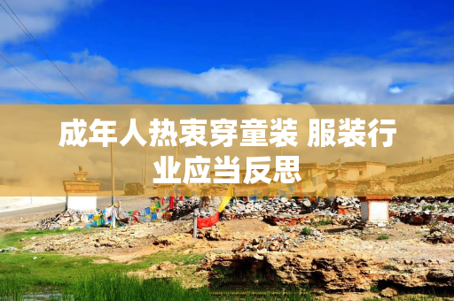 成年人热衷穿童装 服装行业应当反思